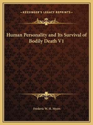 Human Personality and Its Survival of Bodily Death V1 by Myers, Frederic W. H.