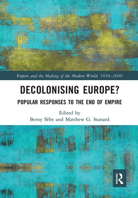Decolonising Europe?: Popular Responses to the End of Empire by Sèbe, Berny