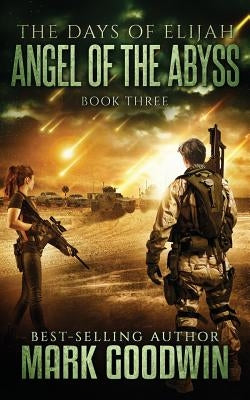 Angel of the Abyss: A Post-Apocalyptic Novel of the Great Tribulation by Goodwin, Mark