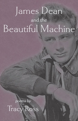 James Dean and the Beautiful Machine by Ross, Tracy