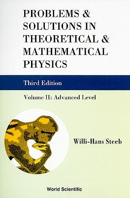 Problems and Solutions in Theoretical and Mathematical Physics - Volume II: Advanced Level (Third Edition) by Steeb, Willi-Hans