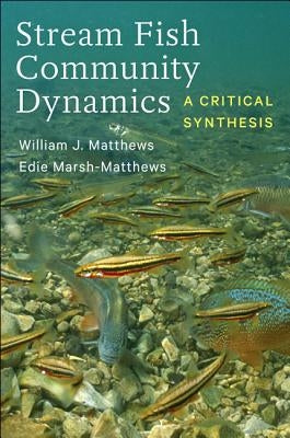 Stream Fish Community Dynamics: A Critical Synthesis by Matthews, William J.