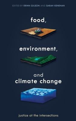 Food, Environment, and Climate Change: Justice at the Intersections by Gilson, Erinn
