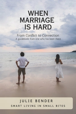 When Marriage is Hard: Smart Living in Small Bites by Bender, Julie