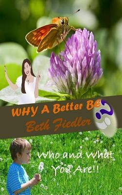 WHY A Better BE by Fiedler, Beth