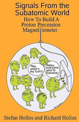 Signals from the Subatomic World: How to Build a Proton Precession Magnetometer by Hollos, Stefan