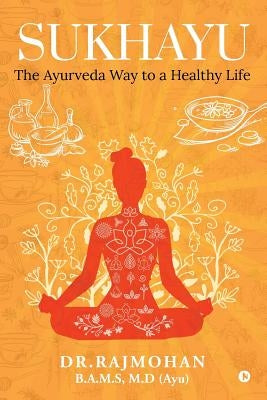 Sukhayu: The Ayurveda Way to a Healthy Life by Dr Rajmohan B. a. M. S., M. D. (Ayu)