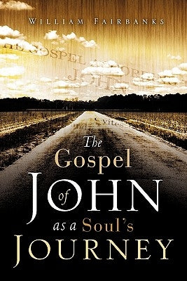 The Gospel of John as a Soul's Journey by Fairbanks, William