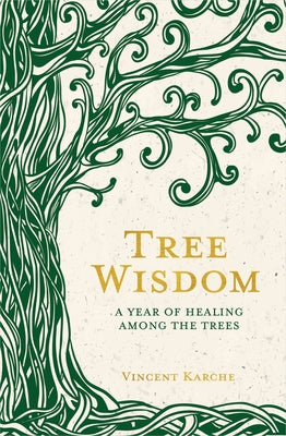 Tree Wisdom: A Year of Healing Among the Trees by Karche, Vincent