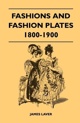 Fashions and Fashion Plates 1800-1900 by Laver, James
