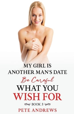 My Girl Is Another Man's Date - Be Careful What You Wish For Book 3 by Andrews, Pete