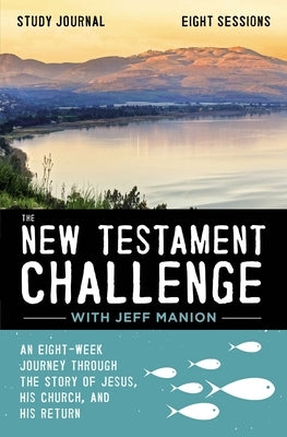 The New Testament Challenge Study Journal: An Eight-Week Journey Through the Story of Jesus, His Church, and His Return by Manion, Jeff
