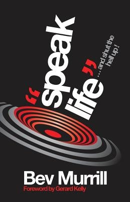 Speak Life: ...and shut the hell up! by Murrill, Bev