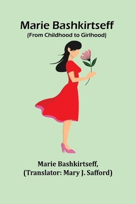 Marie Bashkirtseff (From Childhood to Girlhood) by Bashkirtseff, Marie