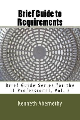 Brief Guide to Requirements: Brief Guide Series for the IT Professional, Vol. 2 by Batchelor, Peggy