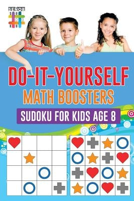 Do-It-Yourself Math Boosters Sudoku for Kids Age 8 by Senor Sudoku