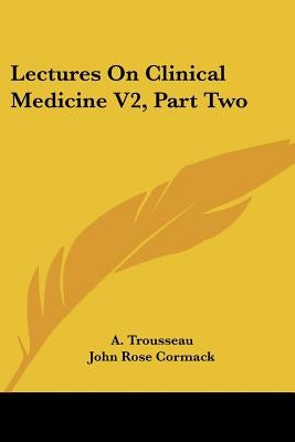 Lectures On Clinical Medicine V2, Part Two by Trousseau, A.