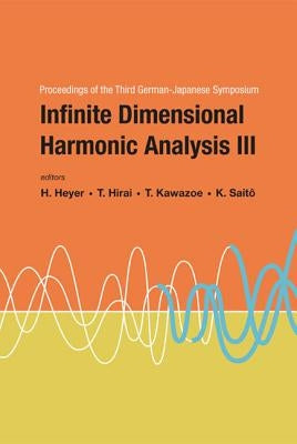 Infinite Dimensional Harmonic Analysis III - Proceedings of the Third German-Japanese Symposium by Saito, Kimiaki