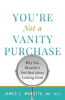 You're Not a Vanity Purchase: Why You Shouldn't Feel Bad about Looking Good by Marotta, James C.