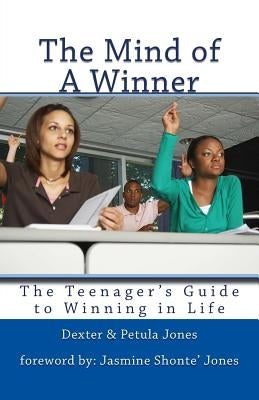 The Mind of A Winner: The Teenagers Guide to Winning in Life by Jones, Petula