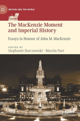 The MacKenzie Moment and Imperial History: Essays in Honour of John M. MacKenzie by Barczewski, Stephanie