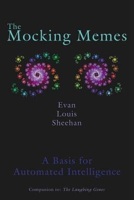 The Mocking Memes: A Basis for Automated Intelligence by Sheehan, Evan Louis