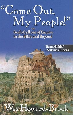 Come Out, My People!: God's Call Out of Empire in the Bible and Beyond by Howard-Brook, Wes