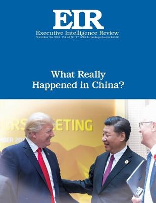 What Really Happened in China?: Executive Intelligence Review; Volume 44, Issue 47 by Larouche Jr, Lyndon H.