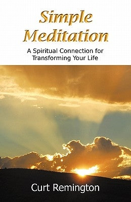 Simple Meditation: A Spiritual Connection for Transforming Your Life by Remington, Curt Paul