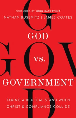 God vs. Government: Taking a Biblical Stand When Christ and Compliance Collide by Busenitz, Nathan