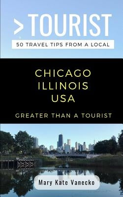 Greater Than a Tourist- Chicago Illinois USA: 50 Travel Tips from a Local by Tourist, Greater Than a.