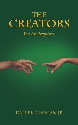 The Creators: You Are Required by Hogan, Daniel R., Jr.