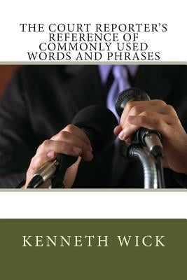 The Court Reporter's Reference of Commonly Used Words and Phrases by Wick, Kenneth a.
