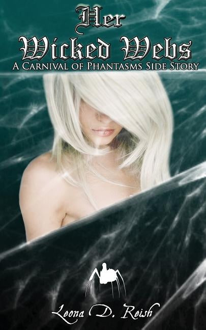 Her Wicked Webs (Spider-Monstergirl Femdom) (A Carnival of Phantasms) by Reish, Leona D.