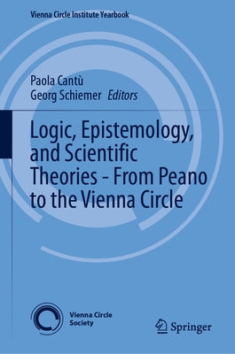Logic, Epistemology, and Scientific Theories - From Peano to the Vienna Circle by Cantù, Paola