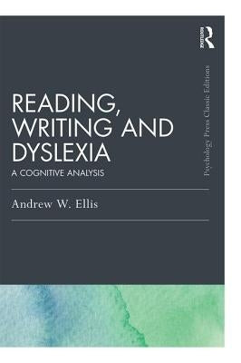 Reading, Writing and Dyslexia (Classic Edition): A Cognitive Analysis by Ellis, Andrew W.