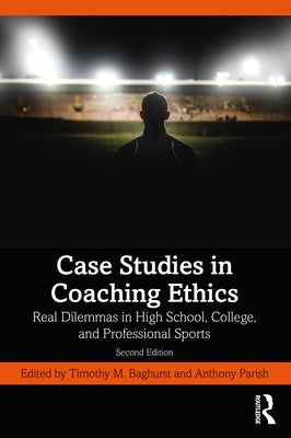 Case Studies in Coaching Ethics: Real Dilemmas in High School, College, and Professional Sports by Parish, Anthony