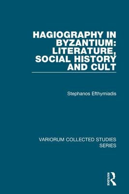 Hagiography in Byzantium: Literature, Social History and Cult by Efthymiadis, Stephanos