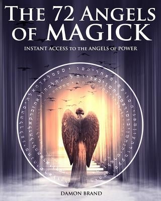 The 72 Angels of Magick: Instant Access to the Angels of Power by Brand, Damon