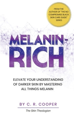 Melanin-Rich: Elevate Your Understanding Of Darker Skin By Mastering All Things Melanin by Cooper, C. R.