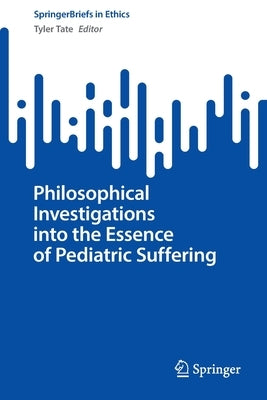 Philosophical Investigations Into the Essence of Pediatric Suffering by Tate, Tyler