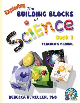 Exploring the Building Blocks of Science Book 1 Teacher's Manual by Keller, Rebecca W.