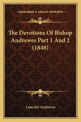 The Devotions Of Bishop Andrewes Part 1 And 2 (1848) by Andrewes, Lancelot