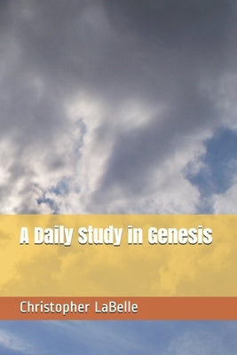 A Daily Study in Genesis by LaBelle, Christopher