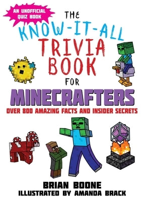 The Know-It-All Trivia Book for Minecrafters: Over 800 Amazing Facts and Insider Secrets by Boone, Brian