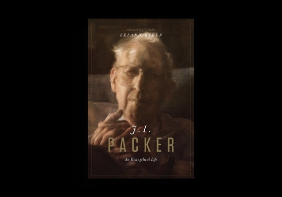 J. I. Packer: An Evangelical Life by Packer, J. I.