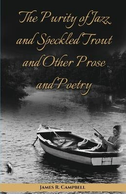 The Purity of Jazz and Speckled Trout and Other Prose and Poetry by Campbell, James R.