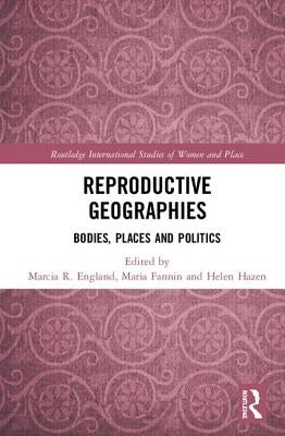 Reproductive Geographies: Bodies, Places and Politics by England, Marcia