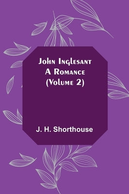 John Inglesant: A Romance (Volume 2) by H. Shorthouse, J.