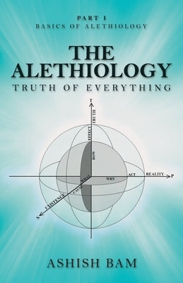 The Alethiology: Truth of Everything by Bam, Ashish